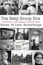 The Baby Scoop Era: Unwed Mothers, Infant Adoption and Forced Surrender