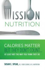 Mission Nutrition: Calories Matter But They Don't Count . . . at Least Not the Way You Think They Do
