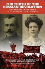 The Truth of the Russian Revolution: The Memoirs of the Tsar's Chief of Security and His Wife
