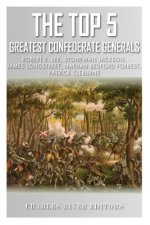 The Top 5 Greatest Confederate Generals: Robert E. Lee, Stonewall Jackson, James Longstreet, Nathan Bedford Forrest, and Patrick Cleburne