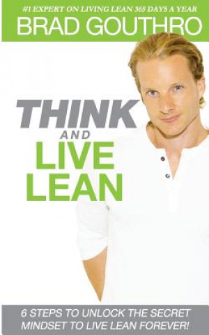 Think And Live Lean: 6 Steps To Unlock The Secret Mindset To Live Lean Forever!