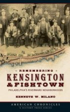 Remembering Kensington & Fishtown: Philadelphia's Riverward Neighborhoods