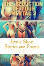 The Seduction of Your Mental 3: Erotic Short Stories and Poems