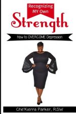 Recognizing MY Own Strength: How to OVERCOME Depression