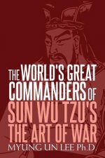The World's Great Commanders of Sun Wu Tzu's The Art of War
