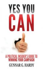Yes You Can: : A Political Insider's Guide to Winning Your Campaign