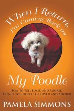 When I Return, I'm Coming Back as My Poodle: How to Feel Loved and Adored Even If You Don't Feel Loved and Adored