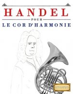 Handel pour le Cor d'harmonie: 10 pi?ces faciles pour le Cor d'harmonie débutant livre