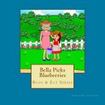 Bella Picks Blueberries: Read & Eat Series