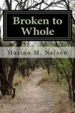 Broken to Whole: Overcoming Heartbreak - God's Way!