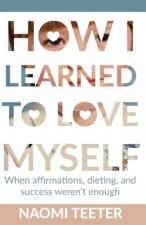 How I Learned To Love Myself: When Affirmations, Dieting, and Success Weren't Enough