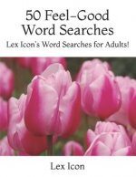 50 Feel-Good Word Searches: Lex Icon's Word Searches for Adults!
