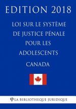 Loi sur le syst?me de justice pénale pour les adolescents (Canada) - Edition 2018