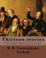 Thirteen stories. By: R. B. Cunninghame Graham: Cruz Alta.--In a Germany tramp.--The gold fish.--A hegira.--Sidi bu Zibbala.--La pulperia.--