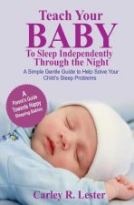 Teach Your Baby to Sleep Independently Through the Night: A Simple Gentle Guide to Help Solve Your Child's Sleep Problems