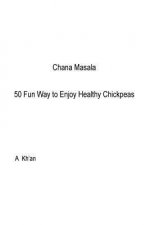 Chana Masala: 50 Fun Way to Enjoy Healthy Chickpeas