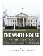 The White House: The History and Legacy of America's Executive Mansion