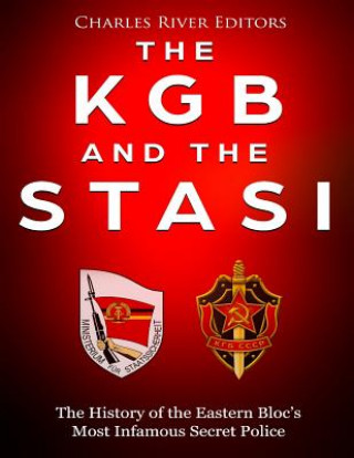 The KGB and the Stasi: The History of the Eastern Bloc's Most Infamous Intelligence Agencies
