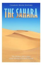 The Sahara: The History and Legacy of the World's Greatest Desert