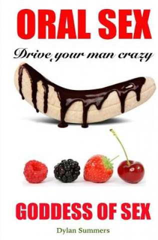 ORAL SEX Drive your man crazy: Goddess of Sex (Dylan Summers,Julia Simandan,Sara Burillo)(Miękka)