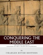Conquering the Middle East: The Lives and Legacies of Alexander the Great, Saladin and Genghis Khan
