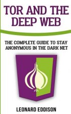 Tor And The Deep Web: The Complete Guide To Stay Anonymous In The Dark Net