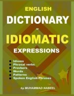 English Dictionary of Idiomatic Expressions: Idioms, Patterns, Phrasal verbs, Proverbs, Spoken English phrases, Sentences and much more