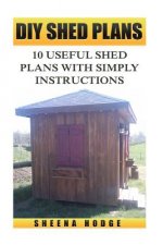 DIY Shed Plans: 10 Useful Shed Plans with Simply Instructions