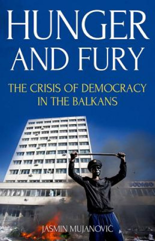 Hunger and Fury: The Crisis of Democracy in the Balkans