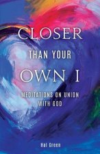 Closer Than Your Own I: Meditations On Union With God