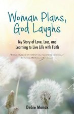 Woman Plans, God Laughs: My Story of Love, Loss and Learning to Live Life with Faith