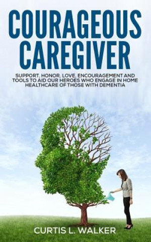 Courageous Caregiver: Support, encouragement, and tools to aid our heroes who partake in home healthcare for those with dementia.