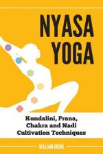 Nyasa Yoga: Kundalini, Prana, Chakra and Nadi Cultivation Techniques