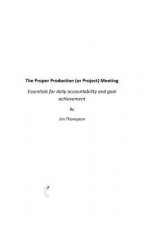 The Proper Production (or Project) Meeting: Essentials for daily accountability and goal achievement