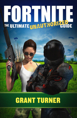 FORTNITE THE ULTIMATE UNAUTHORIZED GUIDE
