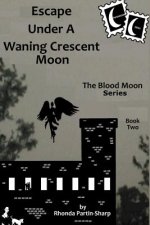 Escape Under A Waning Crescent Moon: Book Two In The Blood Moon Trilogy