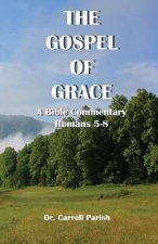 The Gospel of Grace: A Bible Commentary on Romans 5-8