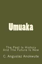 Umuaka: The Past Is History and the Future Is Now