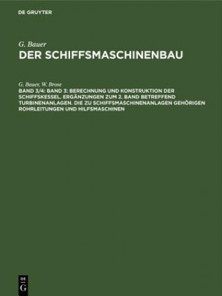 Band 3: Berechnung Und Konstruktion Der Schiffskessel. Erganzungen Zum 2. Band Betreffend Turbinenanlagen. Die Zu Schiffsmaschinenanlagen Gehoerigen R