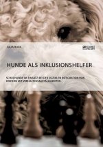 Hunde als Inklusionshelfer. Schulhunde im Einsatz bei der sozialen Integration von Kindern mit Verhaltensauffalligkeiten