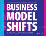 Business Model Shifts - Six Ways to Create New Value For Customers