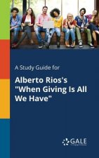 Study Guide for Alberto Rios's When Giving Is All We Have