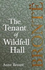 Tenant of Wildfell Hall; Including Introductory Essays by Virginia Woolf, Charlotte Bronte and Clement K. Shorter