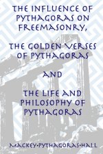 Influence of Pythagoras on Freemasonry, The Golden Verses of Pythagoras and The Life and Philosophy of Pythagoras