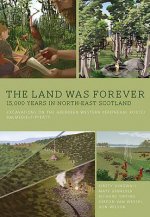 Land Was Forever: 15000 Years in North-East Scotland