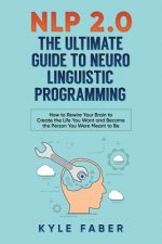 NLP 2.0 - The Ultimate Guide to Neuro Linguistic Programming