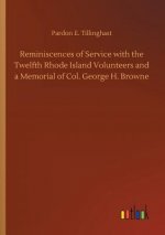 Reminiscences of Service with the Twelfth Rhode Island Volunteers and a Memorial of Col. George H. Browne
