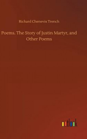 Poems. The Story of Justin Martyr, and Other Poems