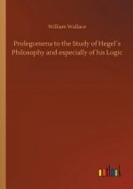 Prolegomena to the Study of Hegels Philosophy and especially of his Logic