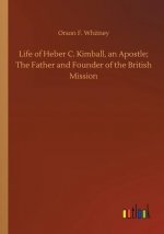 Life of Heber C. Kimball, an Apostle; The Father and Founder of the British Mission
